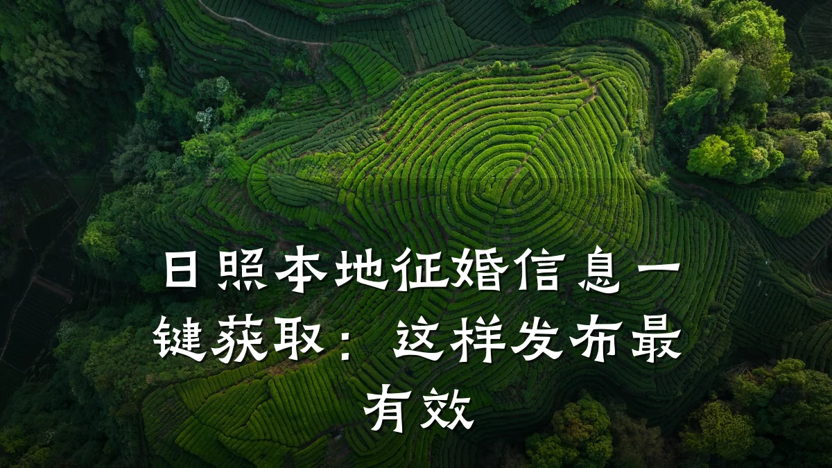 日照本地征婚信息一键获取:这样发布最有效