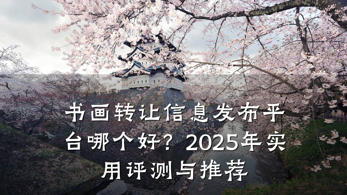 书画转让信息发布平台哪个好?2025年实用评测与推荐