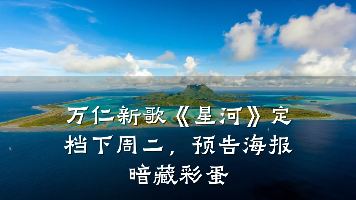 万仁新歌《星河》定档下周二，预告海报暗藏彩蛋