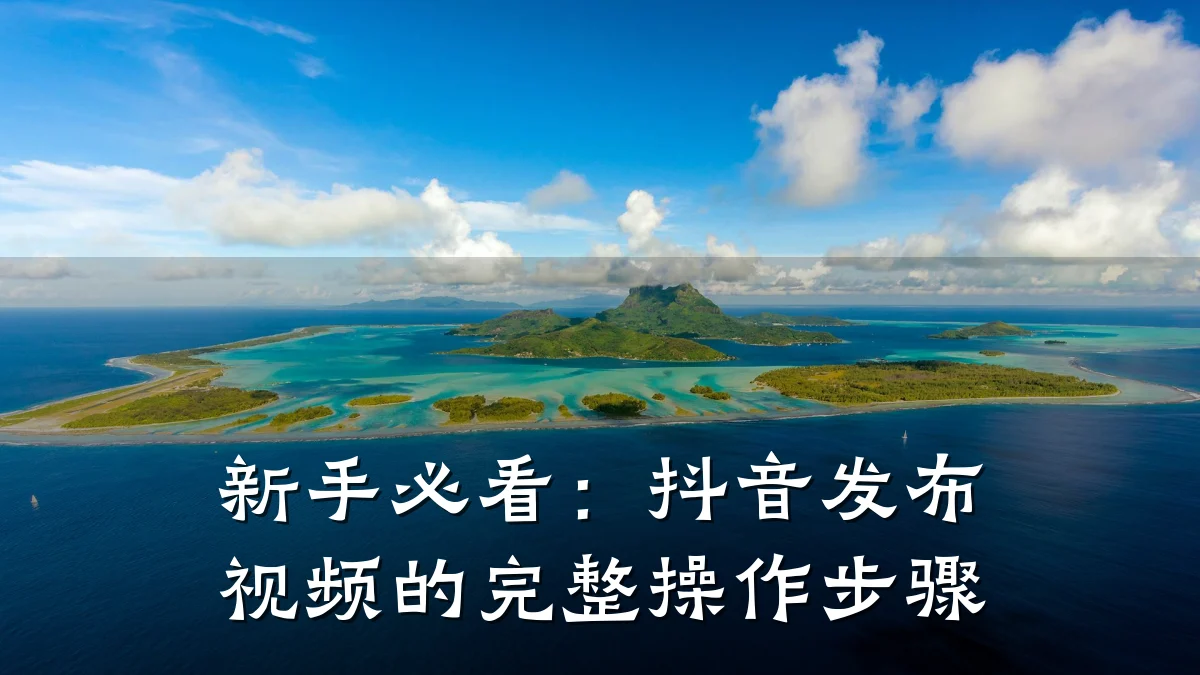 新手必看:抖音发布视频的完整操作步骤
