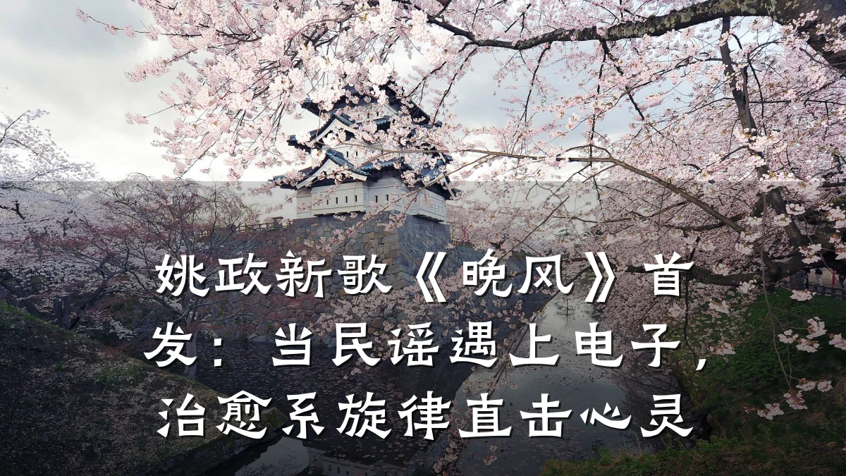 姚政新歌《晚风》首发:当民谣遇上电子,治愈系旋律直击心灵