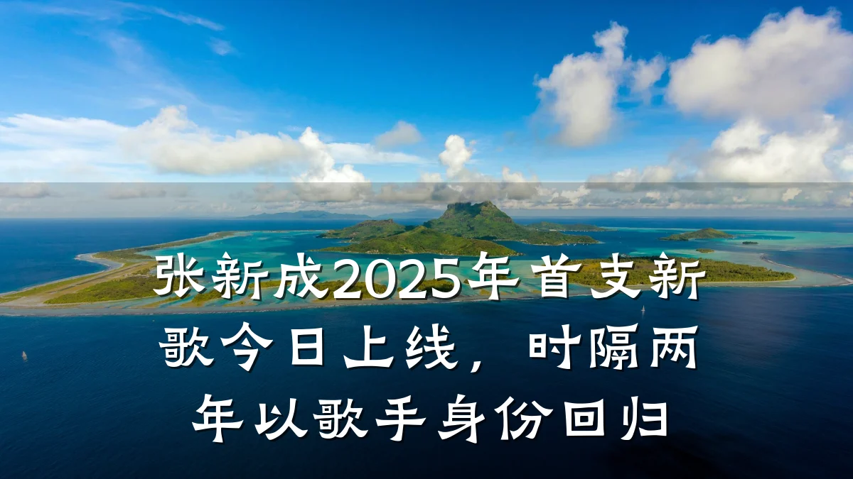 张新成2025年首支新歌今日上线,时隔两年以歌手身份回归