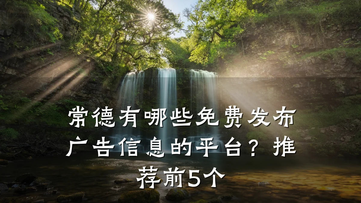 常德有哪些免费发布广告信息的平台?推荐前5个