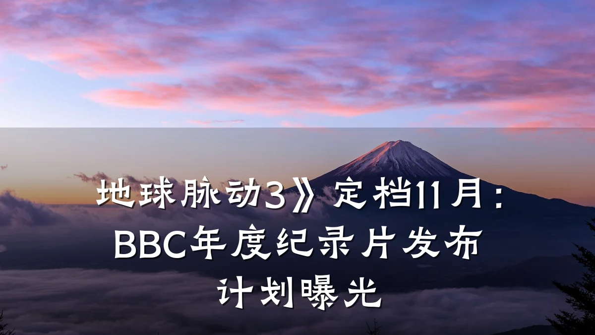 地球脉动3》定档11月:BBC年度纪录片发布计划曝光