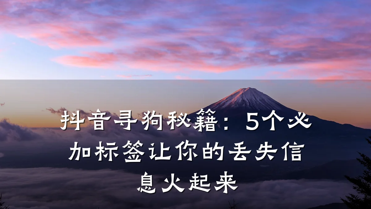抖音寻狗秘籍:5个必加标签让你的丢失信息火起来