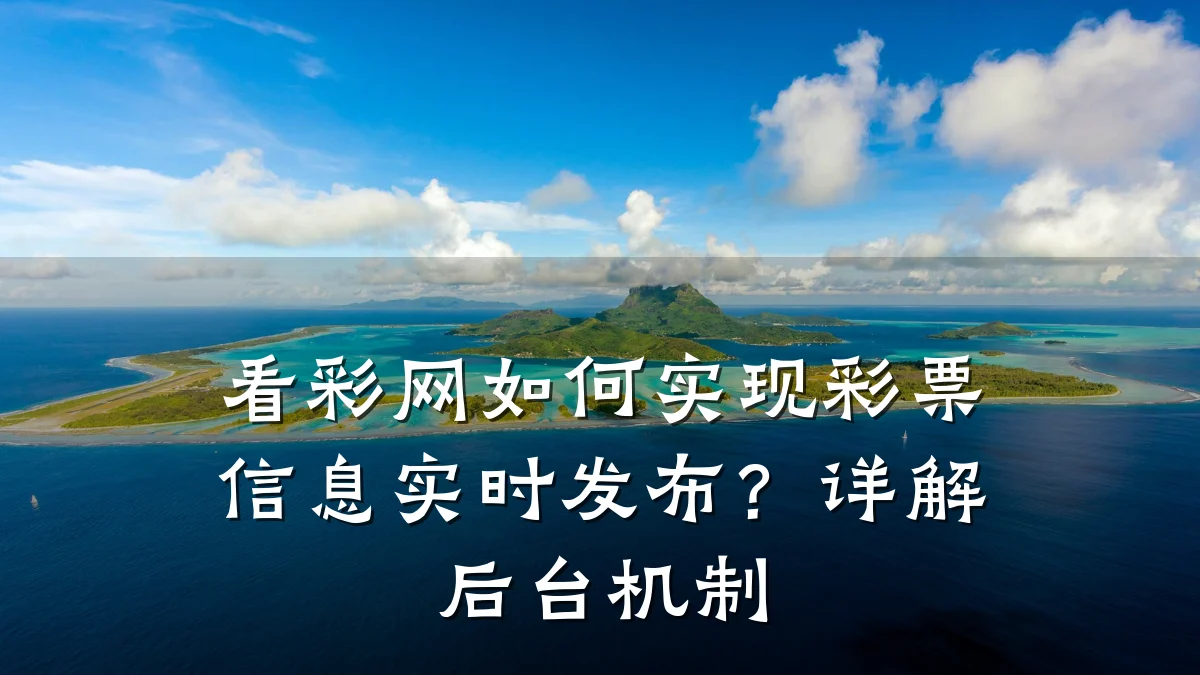 看彩网如何实现彩票信息实时发布?详解后台机制