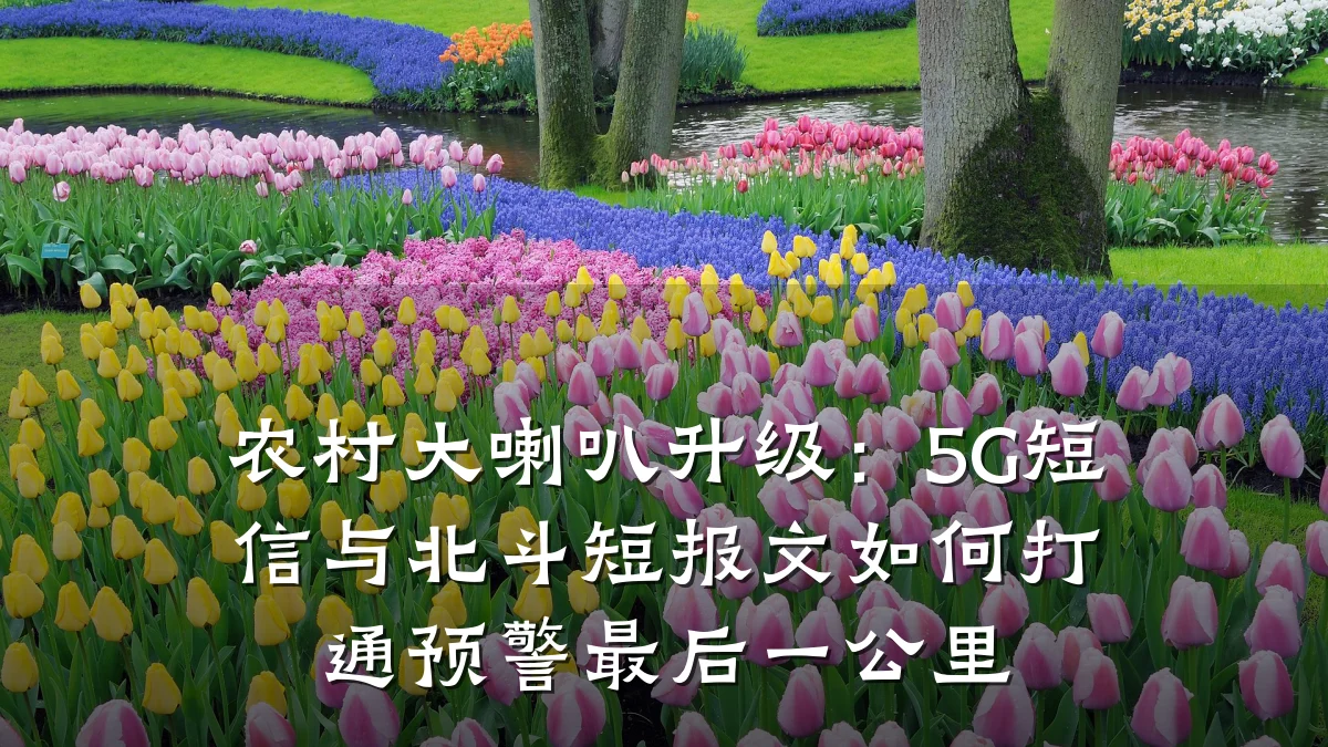 农村大喇叭升级:5G短信与北斗短报文如何打通预警最后一公里