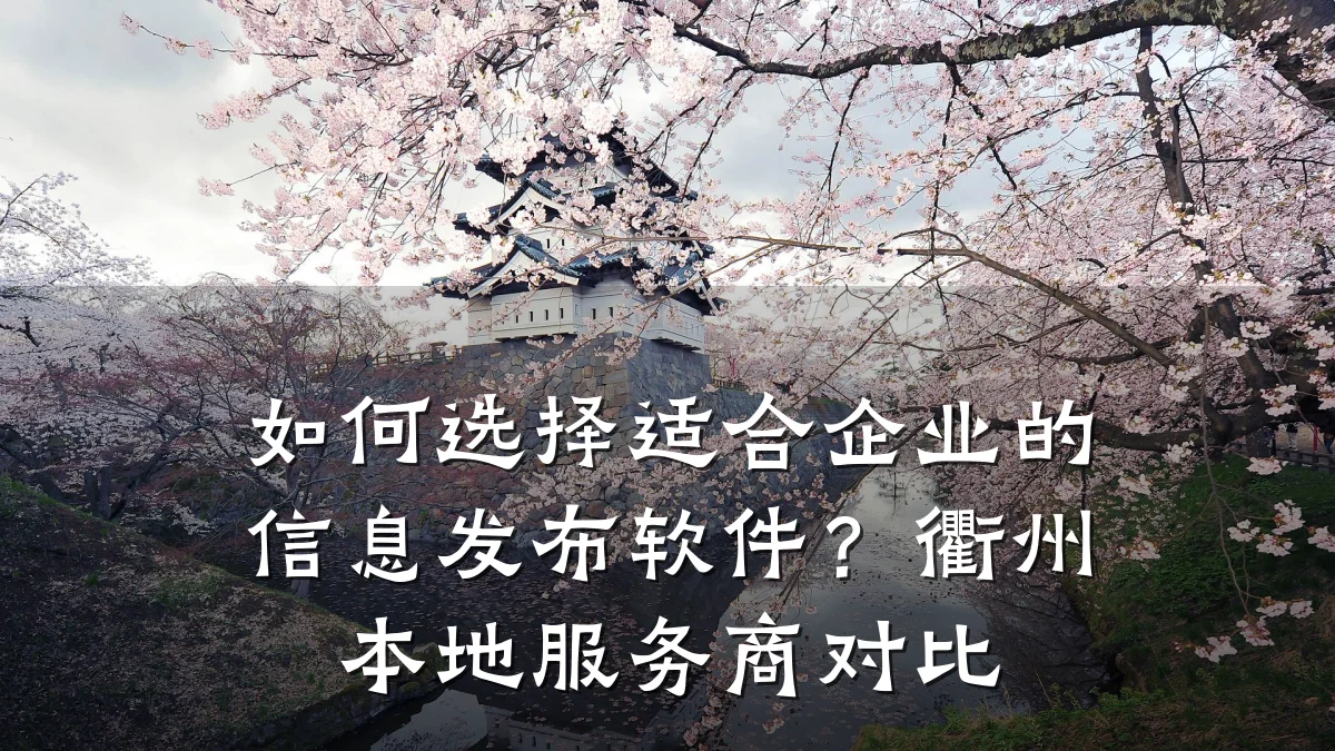如何选择适合企业的信息发布软件?衢州本地服务商对比