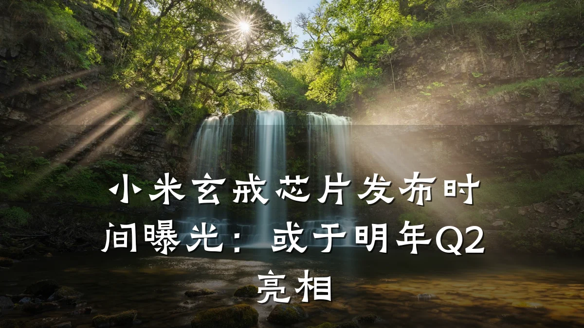 小米玄戒芯片发布时间曝光:或于明年Q2亮相