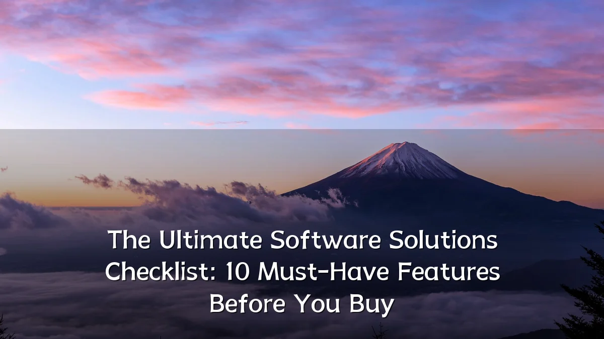 The Ultimate Software Solutions Checklist: 10 Must-Have Features Before You Buy